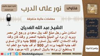 رجل استدان الف ريال سعودي عندما كانت تساوي 900 جنيه والآن تاوي ألف جنيه فكيف يردها؟ الشيخ الغديان image