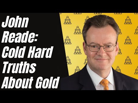 John Reade: Cold Hard Truths About Gold