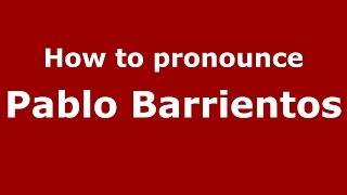 How to pronounce Pablo Barrientos