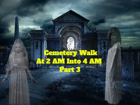 Cemetery Walk At 2AM Into 4AM Part 3