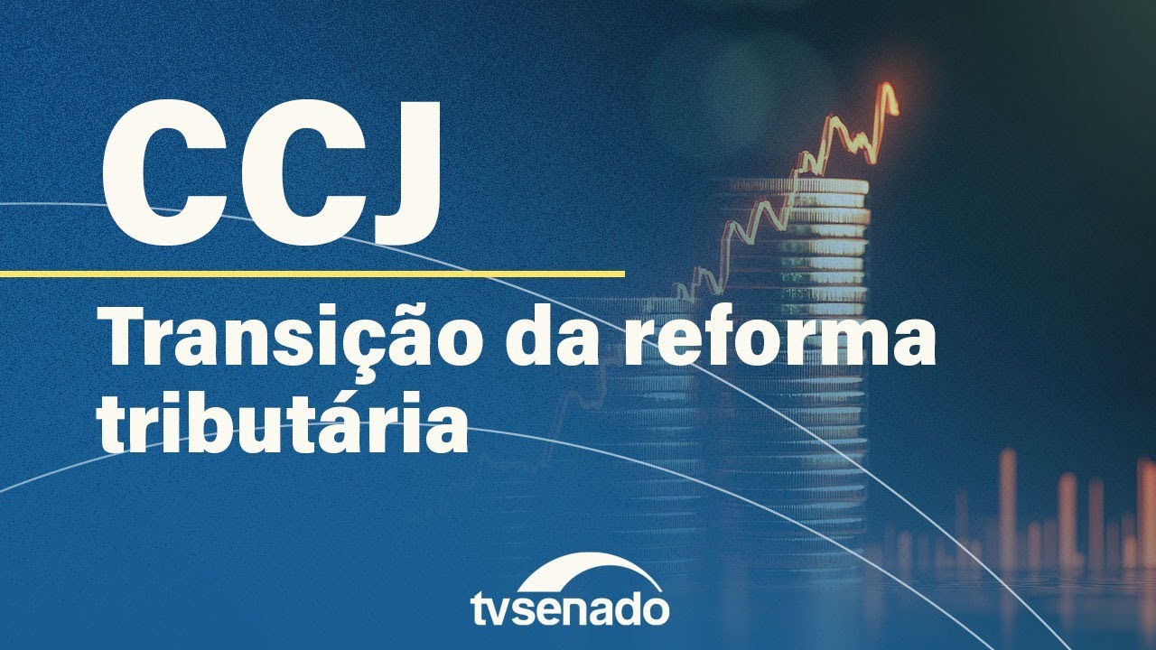CCJ debate regras de transição da reforma tributária – 27/11/24