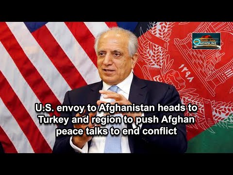 U.S. envoy to Afghanistan heads to Turkey and region to push Afghan peace talks to end conflict