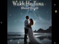Wakh Ho Jana Whatsapp Status Trending