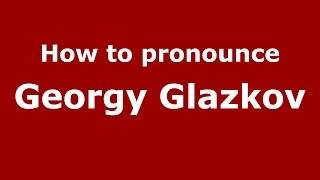 How to pronounce Georgy Glazkov