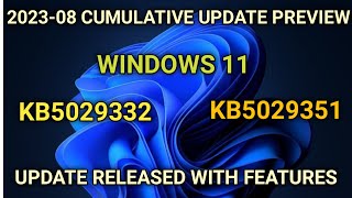 2023-08 Cumulative update preview for windows 11 | KB5029332 | KB5029351 | whats new ?