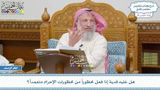 2562 - هل عليه فدية إذا فعل محظوراً من محظورات الإحرام متعمداً؟ - عثمان الخميس