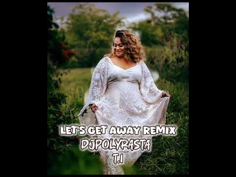 T.I x DJPOLYRASTA  - Let's Get Away ReMiX