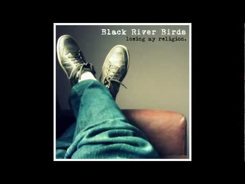 Black River Birds - Losing My Religion (R.E.M cover)