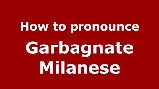 How to pronounce Garbagnate Milanese