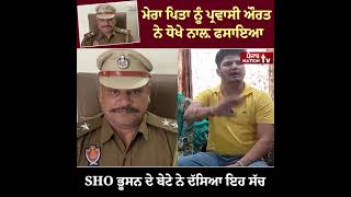 ਮੇਰਾ ਪਿਤਾ ਨੂੰ ਪ੍ਰਵਾਸੀ ਔਰਤ ਨੇ ਧੋਖੇ ਨਾਲ਼ ਫਸਾਇਆ, SHO ਭੂਸਨ ਦੇ ਬੇਟੇ ਨੇ ਦੱਸਿਆ ਇਹ ਸੱਚ