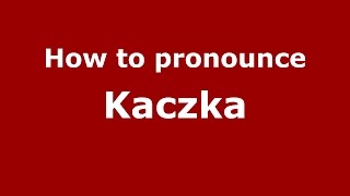 How to pronounce Kaczka