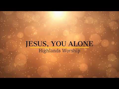 "Jesus, You Alone" Lyric Video - Highlands Worship