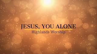 "Jesus, You Alone" Lyric Video - Highlands Worship