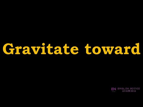 Gravitate toward - Meaning, Pronunciation, Examples | How to pronounce Gravitate toward in English