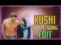 Kushi Tittle Song Edit Kushi Vijaydevarakonda Samantha Trending Popular Viralreel Trendingshorts