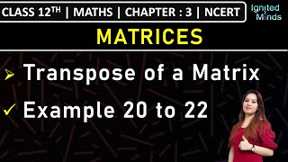 Class 12th Maths | Transpose of a Matrix | Example 20 to 22 | Chapter 3: Matrices | NCERT