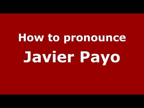 How to pronounce Javier Payo (Spanish/Spain) - PronounceNames.com