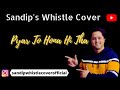Pyaar To Hona Hi Tha Kumar Sanu Whistle Cover By Sandip Banerjee