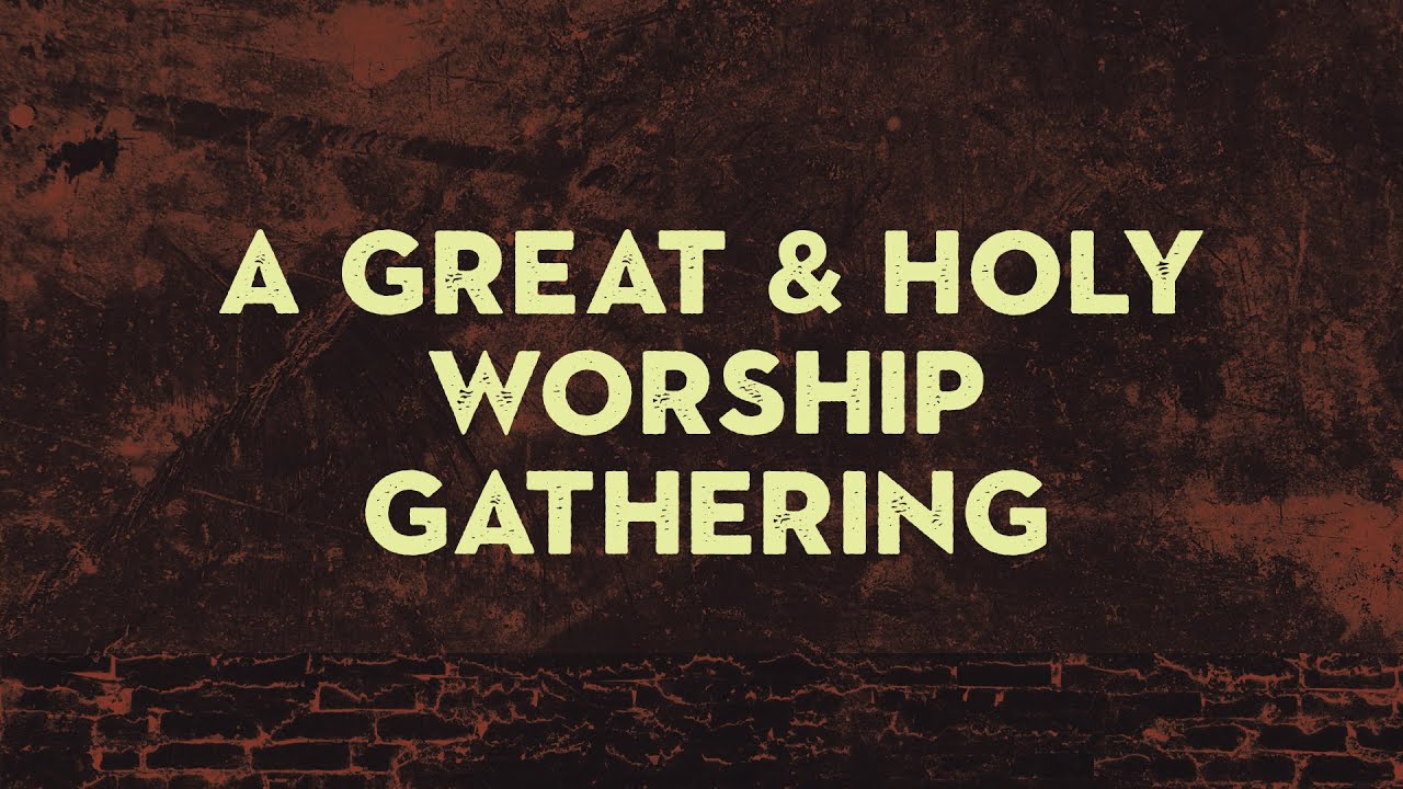 A Great & Holy Worship Gathering