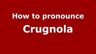 How to pronounce Crugnola