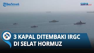 Militer Iran Tembaki 3 Kapal di Selat Hormuz, Kapal Berbendera Liberia dan Yunani Jadi Sasaran