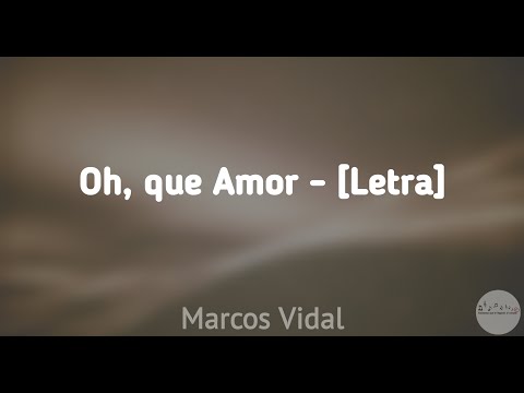 Oh, que Amor - Marcos Vidal [Letra]
