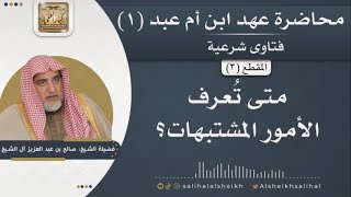 صورة متى تُعرف الأمور المشتبهات؟ | فضيلة الشيخ صالح آل الشيخ