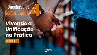 Vivendo a Unificação na Prática (Parte 1) | Orientação ao Centro Espírita (4ª temporada)