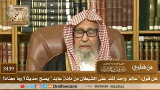 [3439] هل قول: "عالم واحد أشد على الشيطان من مائة عابد" يصح حديثاً؟ وما معناه؟ - صالح الفوزان