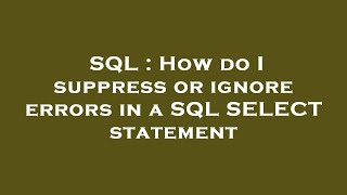 SQL : How do I suppress or ignore errors in a SQL SELECT statement 