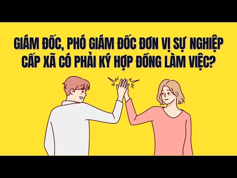 Giám đốc, Phó Giám đốc đơn vị sự nghiệp cấp xã có cần ký hợp đồng làm việc không?
