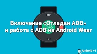 Как включить Отладку и работать с ADB  на Android Wear?