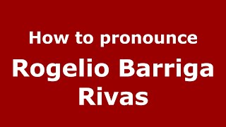 How to pronounce Rogelio Barriga Rivas
