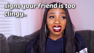 SIGNS THAT YOUR FRIEND IS ANNOYING/CLINGY **BE AWARE** MUST WATCH!!