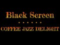 Relaxing Jazz Music Black Screen | Coffee Jazz Delight | Jazz Black Screen