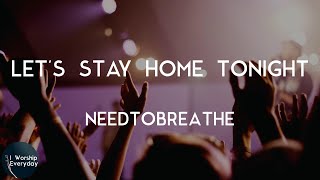 NEEDTOBREATHE - LET&#39;S STAY HOME TONIGHT (Lyric Video) | Baby, let&#39;s stay home tonight