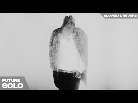 FUTURE - SOLO ( s l o w e d + r e v e r b )