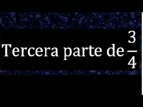 tercera parte de 3/4 . Parte de una fraccion , fracciones