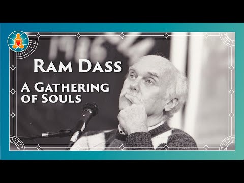 A Gathering of Souls - Ram Dass Full Lecture 1995