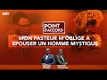 POINT D'ACCORD | Mon pasteur m'oblige à épouser un homme mystique.