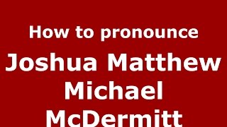 How to pronounce Joshua Matthew Michael Mcdermitt