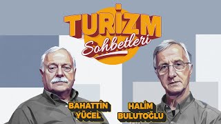 Turizm Sohbetleri: Bahattin Yücel ile Güncel