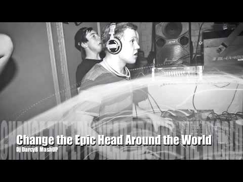 Change the Epic Head Around the World (Dj DarcyB MashUP)