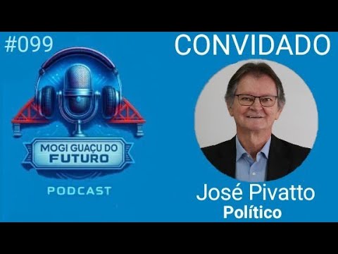 José Pivatto  (Ex-prefeito de Cosmópolis e Ex-deputado estadual) - Mogi Guaçu do Futuro Podcast #099