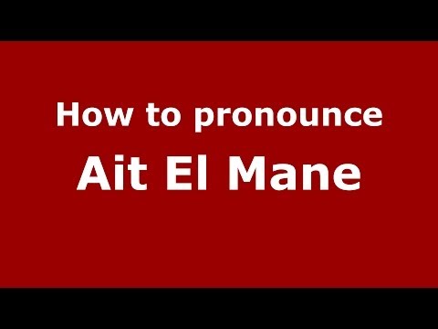 How to pronounce Ait El Mane (Moroccan/Arabic) - PronounceNames.com