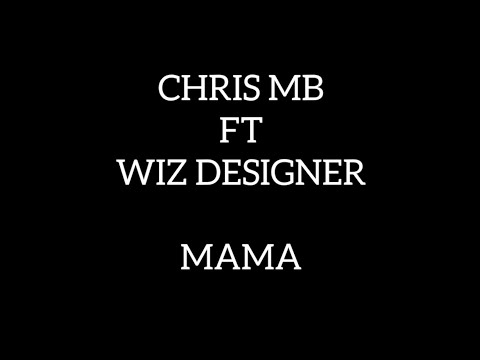 MAMA - CHRIS MB FT WIZ DESIGNER (Lyrics Video)