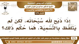 [847 -939] ذبح لله، ولم يتلفظ بالتسمية، فما حكم ذلك؟ - الشيخ صالح الفوزان image