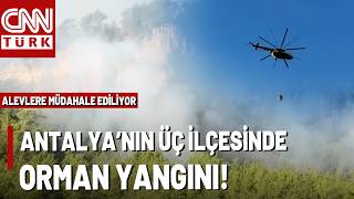 Antalya'nın 3 İlçesinde Orman Yangını Alevler Yerleşim Yerlerine Ulaşt