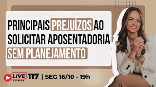 #Live 117  - Saiba quais os principais prejuízos ao solicitar aposentadoria sem planejamento