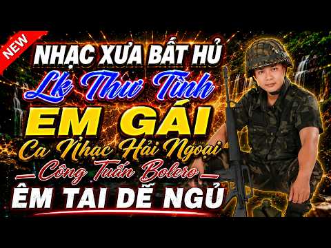 THƯ TÌNH EM GÁI- LK Ca Nhạc Hải Ngoại BOLERO CÔNG TUẤN | LK Nhạc Lính Xưa 1975 Vừa Xuất Bản 5/8/2026